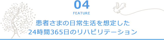 患者さまの日常生活を想定した24時間365日のリハビリテーション