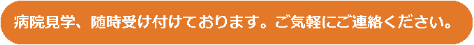 病院見学、随時受け付けております。ご気軽にご連絡ください。